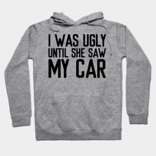 I was ugly until she saw my car Hoodie